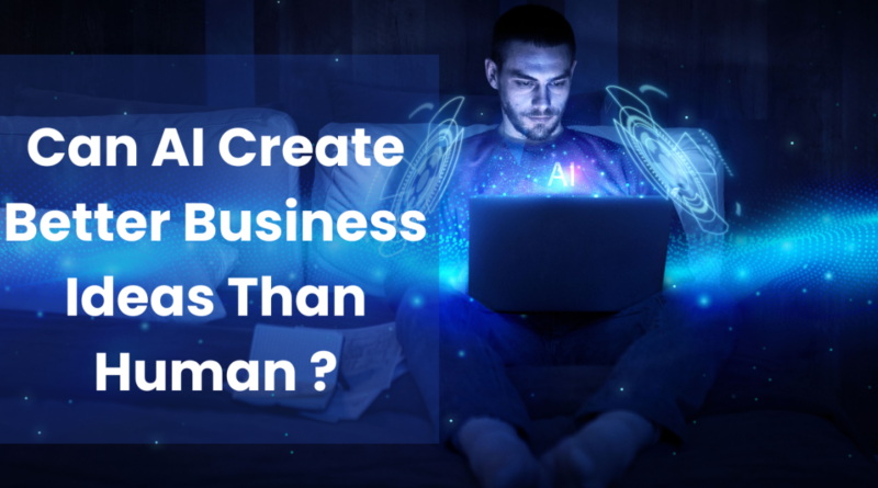 Can AI create better business ideas than human?