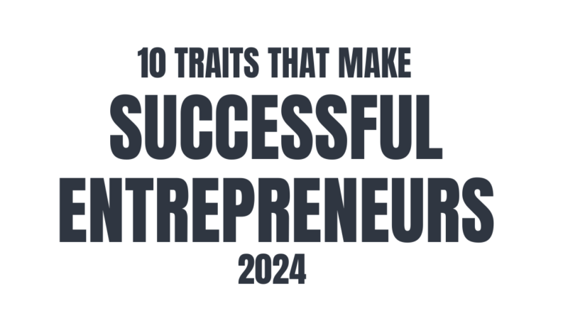 11 traits that make successful entrepreneurs 2024